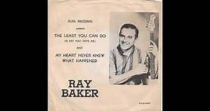 Ray Baker - The Least You Can Do (Is Say You Hate Me)