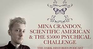 Mina Crandon, Scientific American & The $5000 Psychical Challenge| The Dark Histories Podcast