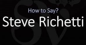 How to Pronounce Steve Richetti? (CORRECTLY)