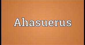 Ahasuerus Meaning