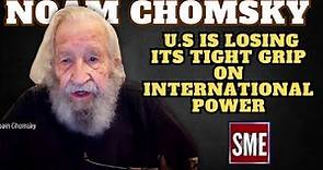 Noam Chomsky | U.S is Losing its tight grip on International Power