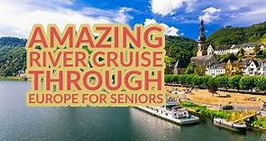 Amazing river cruise through Europe for seniors