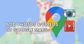 How to upload photos and videos to locations in Google Maps.