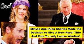 Lady Louise Windsor received a new royal title and position from King Charles minutes ago.