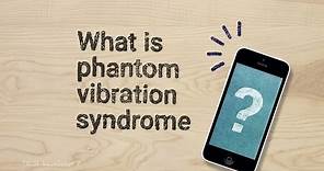 TECH + knowledge + Y: What is phantom vibration syndrome?