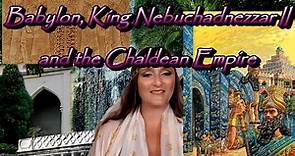 Babylon, Nebuchadnezzar II, and the Chaldean Empire