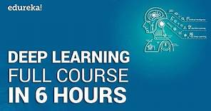 Deep Learning Full Course - Learn Deep Learning in 6 Hours | Deep Learning Tutorial | Edureka