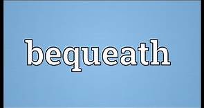 Bequeath Meaning