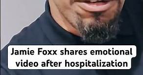 Jamie Foxx shares emotional video after hospitalization