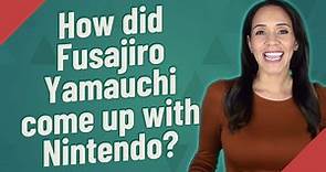 How did Fusajiro Yamauchi come up with Nintendo?