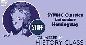 SYMHC Classics: Leicester Hemingway | STUFF YOU MISSED IN HISTORY CLASS