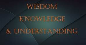 Wisdom, Knowledge & Understanding