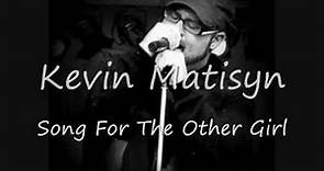 Kevin Matisyn Song for the Other Girl With lyrics