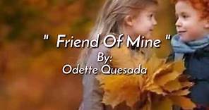 FRIEND OF MINE/lyrics =By: Odette Quesada=