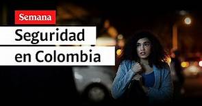 Seguridad en Colombia, ¿qué está pasando?