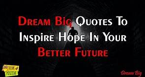 Dream Big Quotes To Inspire Hope In Your Better Future | Inspirational Quotes About Life