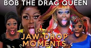 Bob the Drag Queen + jaw drop moments