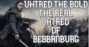 The Real Uhtred of Bebbanburg AKA Uhtred the Bold