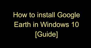 How to install google earth on Windows 10