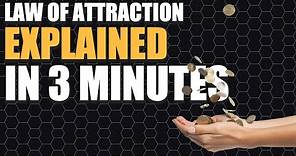 The Law of Attraction Explained in 3 Minutes