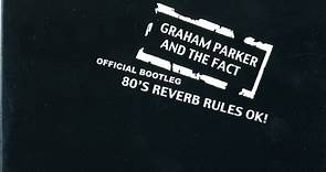 Graham Parker And The Fact - Official Bootleg: 80's Reverb Rules OK!