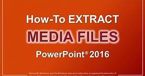 How to Extract Media Files in PowerPoint 2016