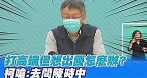 打高端但想出國怎麼辦? 柯嗆:去問陳時中 @CtiNews 20211018