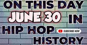 ON THIS DAY IN HIP HOP HISTORY, JUNE 30