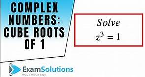 Complex Numbers (Cube Roots of 1, unity) : ExamSolutions Maths Video Tutorials