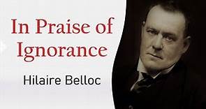 In Praise of Ignorance: Hilaire Belloc | Essay | Explanation, Summary and Analysis@RaushanShresth