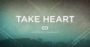 Covenant Worship - Take Heart (Lyric Video)