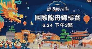 2023鹿港慶端陽國際龍舟錦標賽 ：6/24（第三天～決賽）