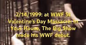 2/14/1999: at WWF St Valentine’s Day Massacre: In Your House, The Big Show made his WWF debut. #wwe