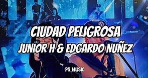 Ciudad Peligrosa - Junior H & Edgardo Nuñez (Letra/lyrics) #letra #juniorh#edgardonunez