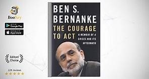 The Courage to Act Book Summary By Ben S. Bernanke A Memoir of a Crisis and Its Aftermath