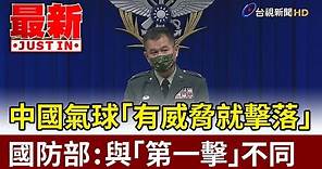 中國氣球「有威脅就擊落」 國防部：與「第一擊」不同【最新快訊】