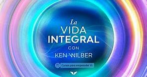 La Vida Integral por Ken Wilber - Lección 1: ¿Qué Significa "Integral"?