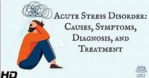 Acute Stress Disorder: Causes, Symptoms, Diagnosis and Treatment.