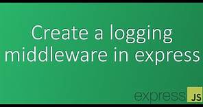 Part 12 - Create a logging middleware in express
