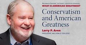 "Conservatism and American Greatness" - Larry P. Arnn