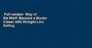 Full version Way of the Wolf: Become a Master Closer with Straight Line Selling Complete