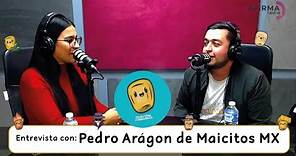 ENTREVISTA CON PEDRO ARAGÓN DE MAICITOS MX - EPISODIO 102/ EL INGENIO NO TIENE FRONTERAS