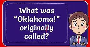 What was “Oklahoma!” originally called?