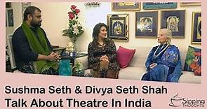 Sushma Seth & Divya Seth Talks About Their Journey With Theatre & Art In India