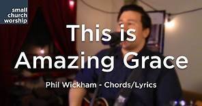 This is Amazing Grace - Phil Wickham - Chords/Lyrics