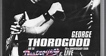 George Thorogood And The Destroyers - 30th Anniversary Tour: Live