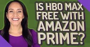 Is HBO Max free with Amazon Prime?