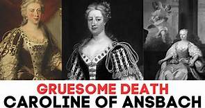 The GRUESOME Death of Queen Caroline Of Ansbach