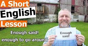Learn the English Phrases "Enough said!" and "enough to go around"