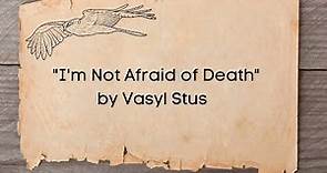 "I'm Not Afraid of Death" by Vasyl Stus